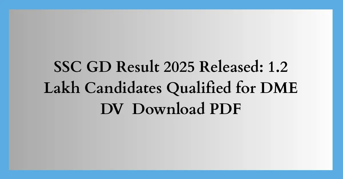 SSC GD Result 2025 Released: 1.2 Lakh Candidates Qualified for DME - DV | Download PDF
